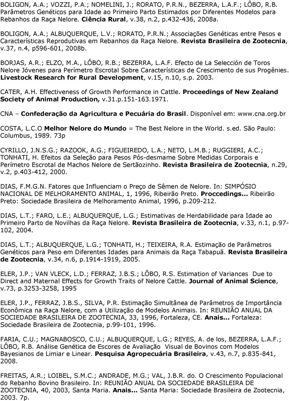 Revista Brasileira de Zootecnia, v.37, n.4, p596-601, 2008b. BORJAS, A.R.; ELZO, M.A., LÔBO, R.B.; BEZERRA, L.A.F.