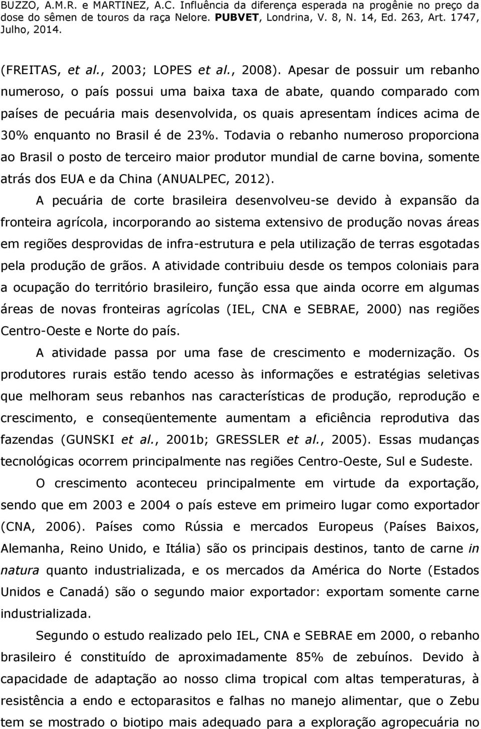 de 23%. Todavia o rebanho numeroso proporciona ao Brasil o posto de terceiro maior produtor mundial de carne bovina, somente atrás dos EUA e da China (ANUALPEC, 2012).