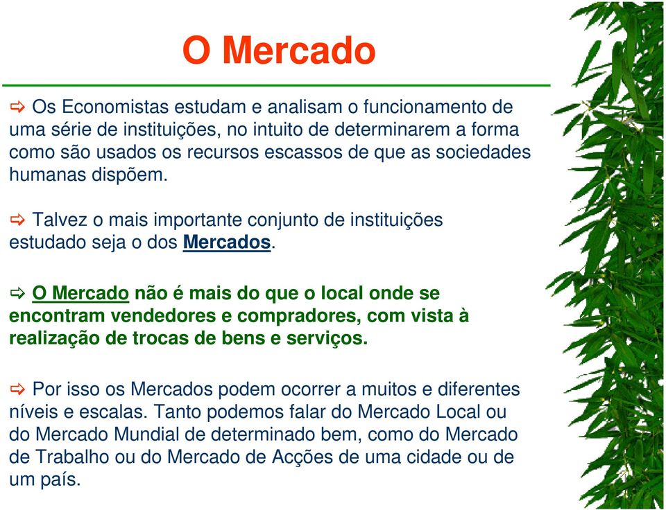 O Mercado não é mais do que o local onde se encontram vendedores e compradores, com vista à realização de trocas de bens e serviços.