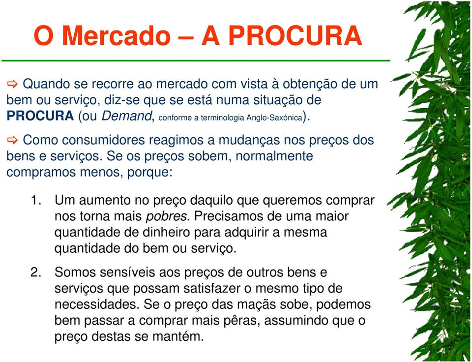 Um aumento no preço daquilo que queremos comprar nos torna mais pobres. Precisamos de uma maior quantidade de dinheiro para adquirir a mesma quantidade do bem ou serviço. 2.