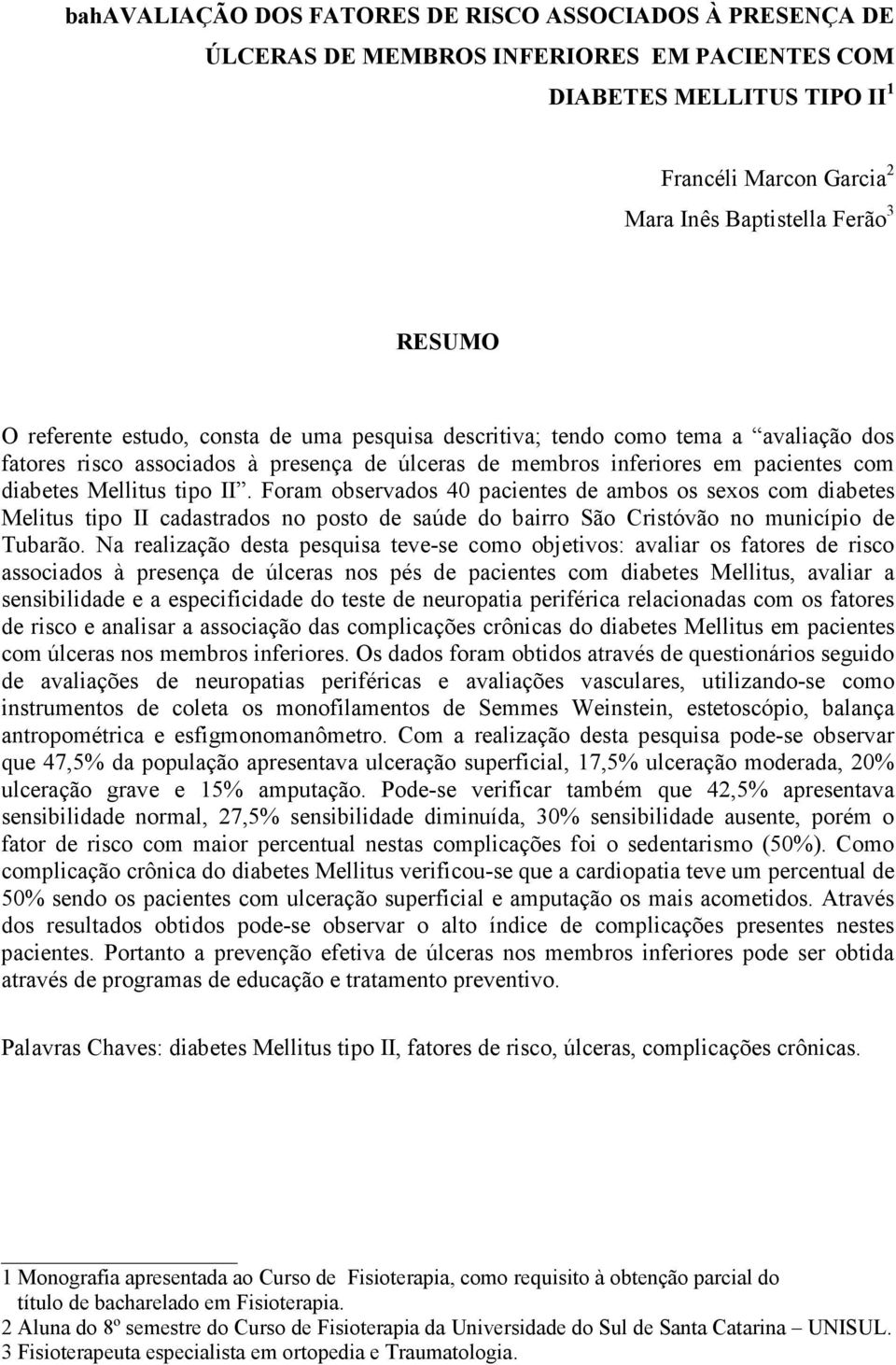 Foram observados 40 pacientes de ambos os sexos com diabetes Melitus tipo II cadastrados no posto de saúde do bairro São Cristóvão no município de Tubarão.