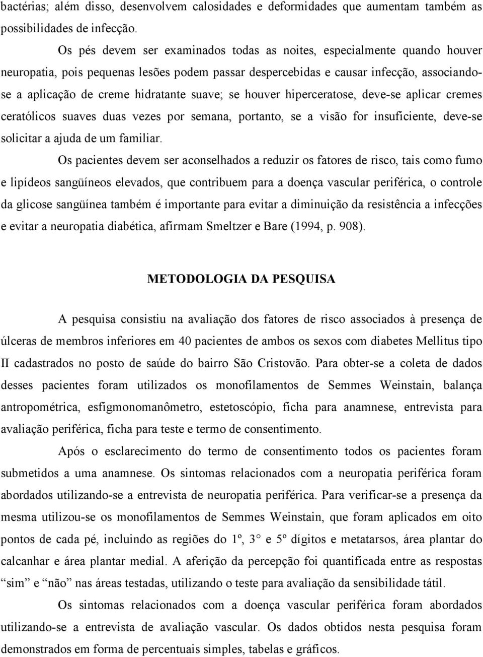 suave; se houver hiperceratose, devese aplicar cremes ceratólicos suaves duas vezes por semana, portanto, se a visão for insuficiente, devese solicitar a ajuda de um familiar.