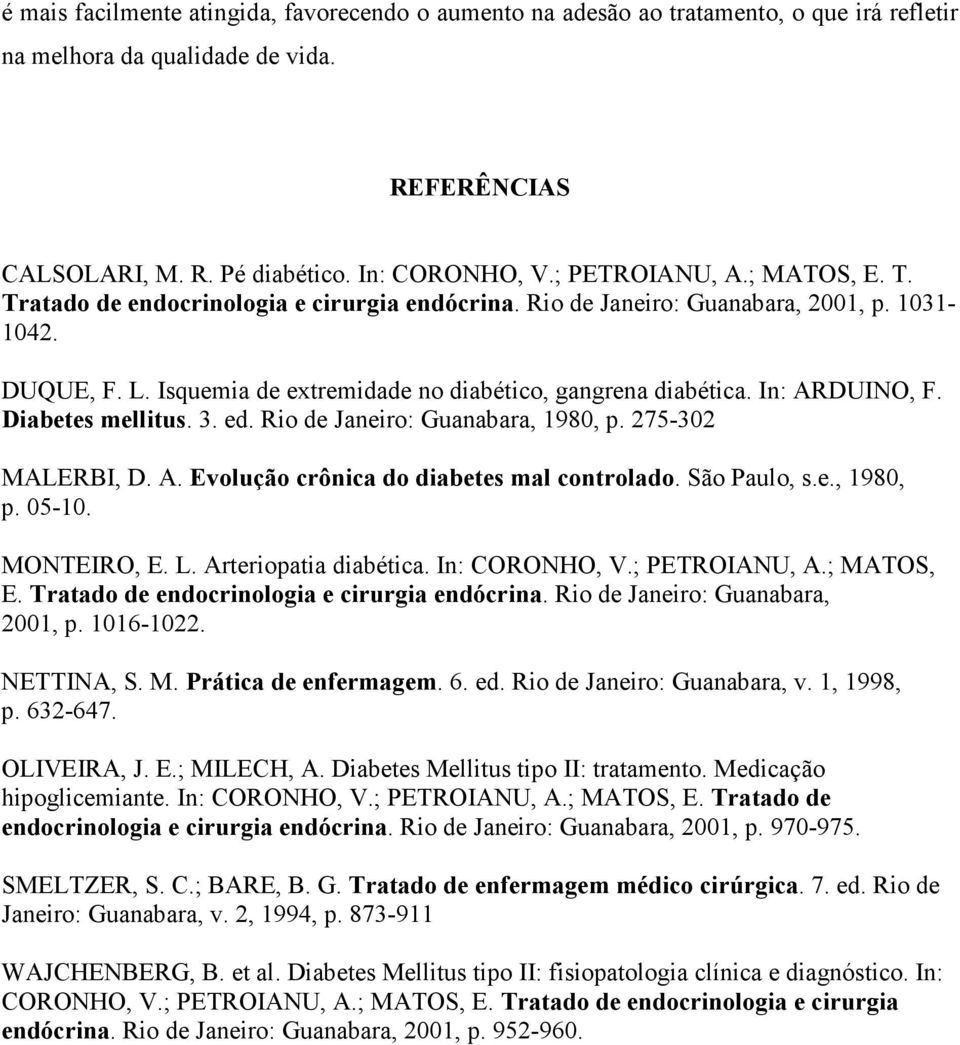 Diabetes mellitus. 3. ed. Rio de Janeiro: Guanabara, 1980, p. 275302 MALERBI, D. A. Evolução crônica do diabetes mal controlado. São Paulo, s.e., 1980, p. 0510. MONTEIRO, E. L. Arteriopatia diabética.