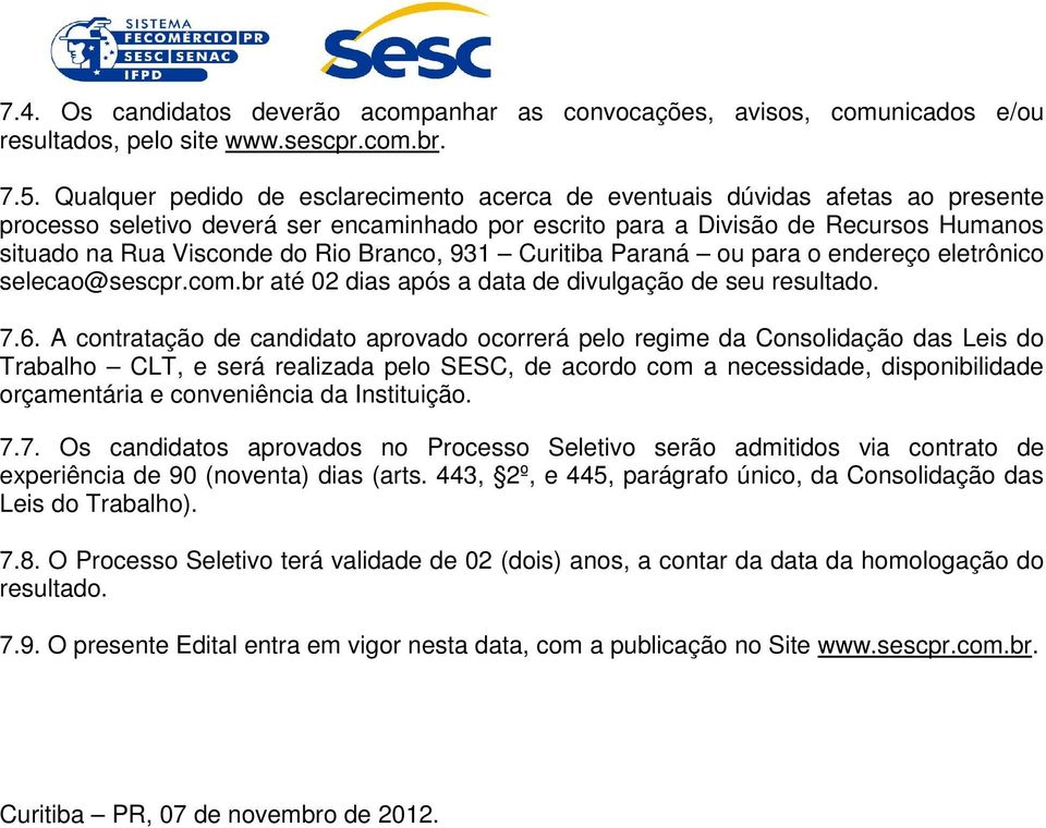 Branco, 931 Curitiba Paraná ou para o endereço eletrônico selecao@sescpr.com.br até 02 dias após a data de divulgação de seu resultado. 7.6.