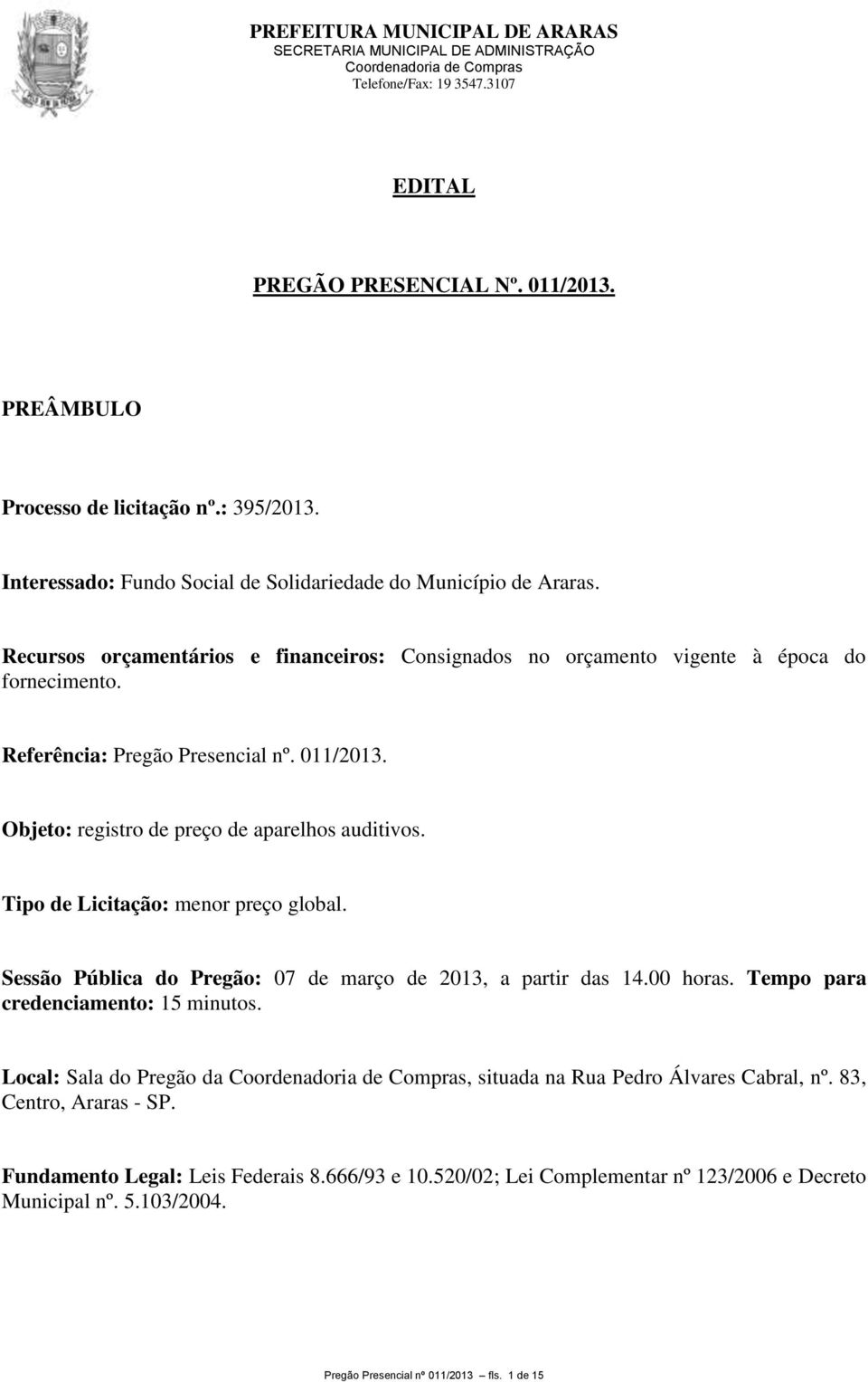 Objeto: registro de preço de aparelhos auditivos. Tipo de Licitação: menor preço global. Sessão Pública do Pregão: 07 de março de 2013, a partir das 14.00 horas.