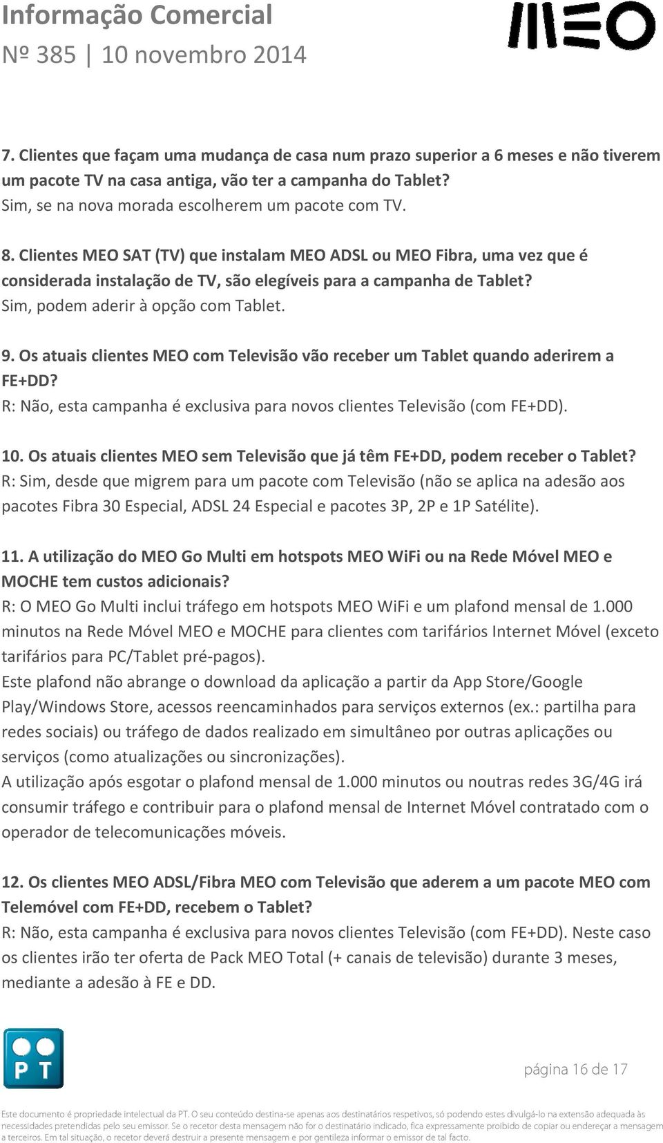 Os atuais clientes MEO com Televisão vão receber um Tablet quando aderirem a FE+DD? R: Não, esta campanha é exclusiva para novos clientes Televisão (com FE+DD). 10.