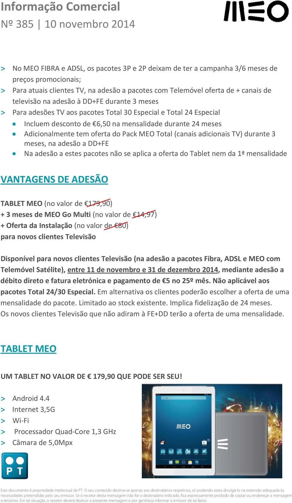 (canais adicionais TV) durante 3 meses, na adesão a DD+FE Na adesão a estes pacotes não se aplica a oferta do Tablet nem da 1ª mensalidade VANTAGENS DE ADESÃO TABLET MEO (no valor de 179,90) + 3