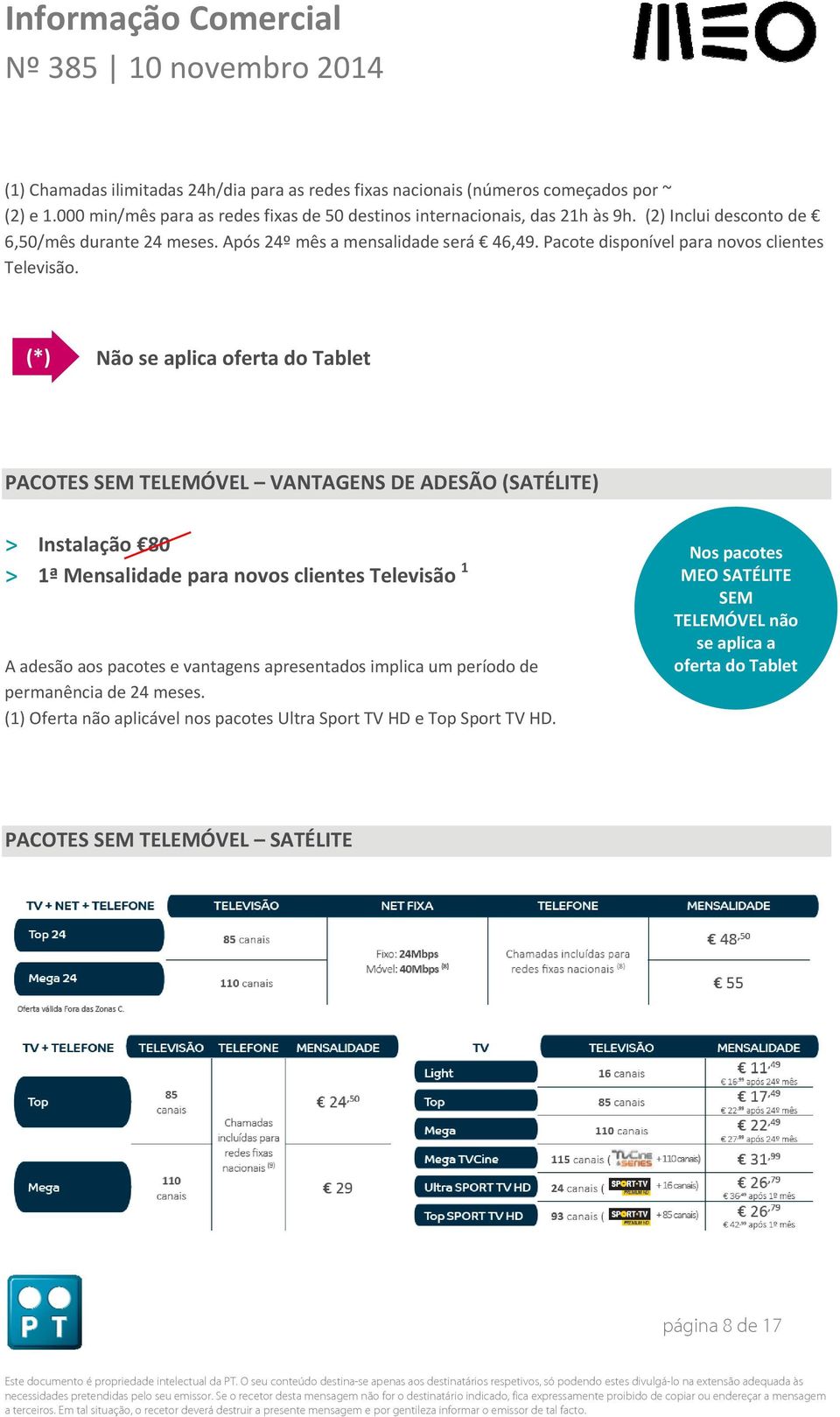 (*) Não se aplica oferta do Tablet PACOTES SEM TELEMÓVEL VANTAGENS DE ADESÃO (SATÉLITE) > Instalação 80 > 1ª Mensalidade para novos clientes Televisão 1 A adesão aos pacotes e vantagens