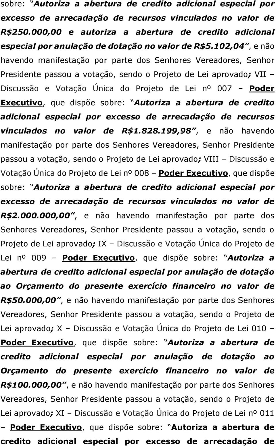 102,04, e não Presidente passou a votação, sendo o Projeto de Lei aprovado; VII Discussão e Votação Única do Projeto de Lei nº 007 Poder adicional especial por excesso de arrecadação de recursos