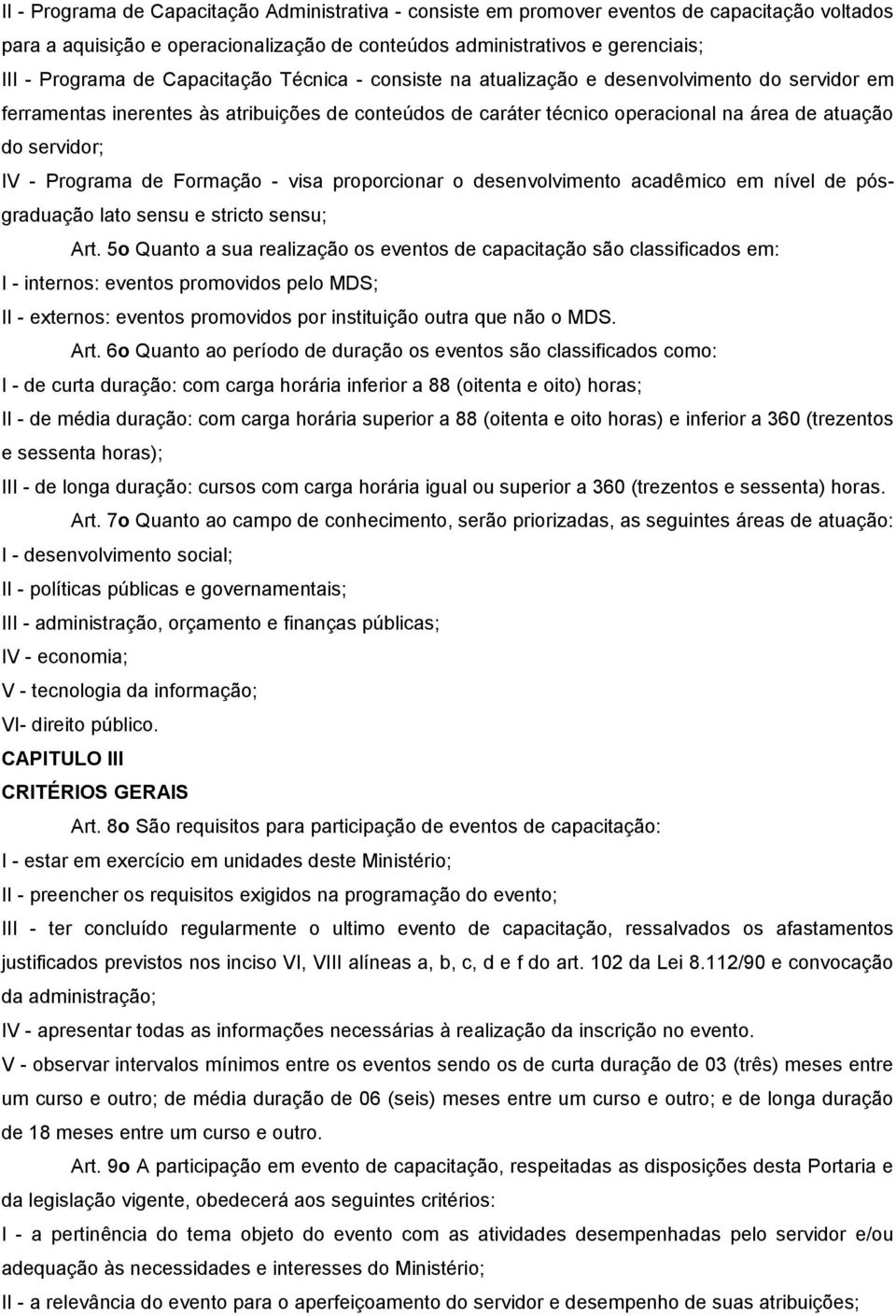 Programa de Formação - visa proporcionar o desenvolvimento acadêmico em nível de pósgraduação lato sensu e stricto sensu; Art.