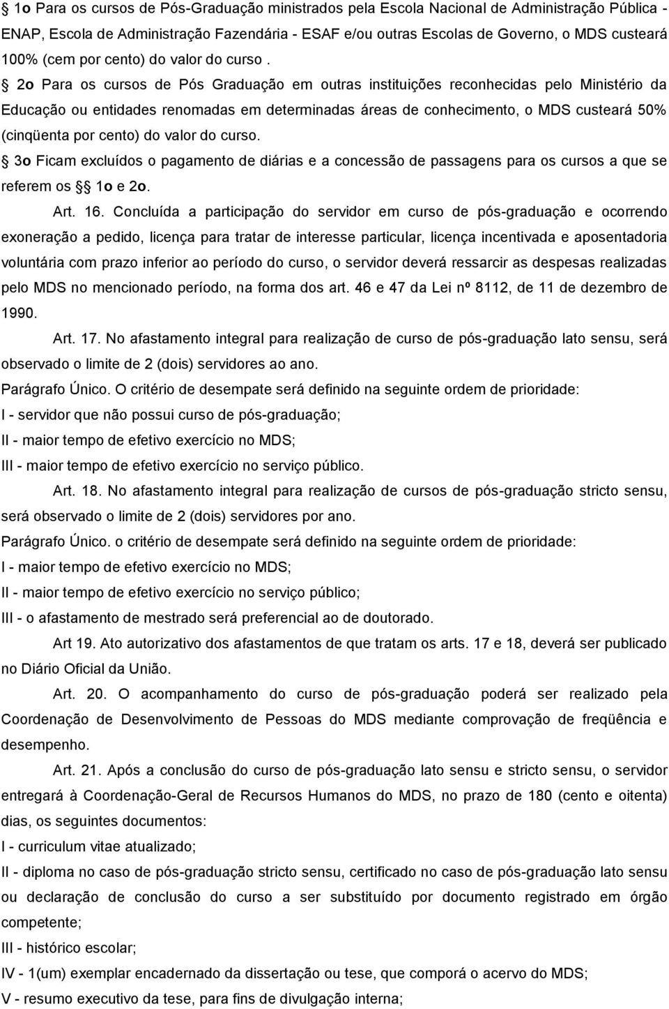 2o Para os cursos de Pós Graduação em outras instituições reconhecidas pelo Ministério da Educação ou entidades renomadas em determinadas áreas de conhecimento, o MDS custeará 50% (cinqüenta  3o