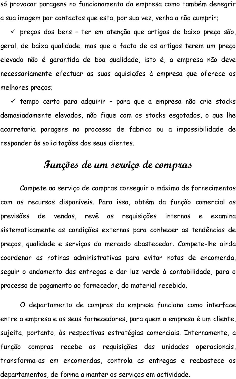 empresa que oferece os melhores preços; ü tempo certo para adquirir para que a empresa não crie stocks demasiadamente elevados, não fique com os stocks esgotados, o que lhe acarretaria paragens no