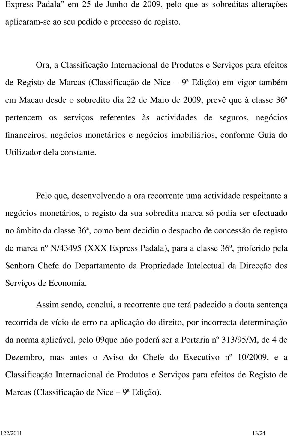 que à classe 36ª pertencem os serviços referentes às actividades de seguros, negócios financeiros, negócios monetários e negócios imobiliários, conforme Guia do Utilizador dela constante.