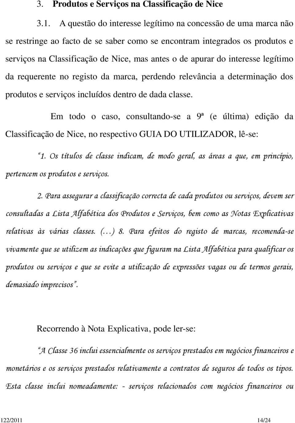 interesse legítimo da requerente no registo da marca, perdendo relevância a determinação dos produtos e serviços incluídos dentro de dada classe.