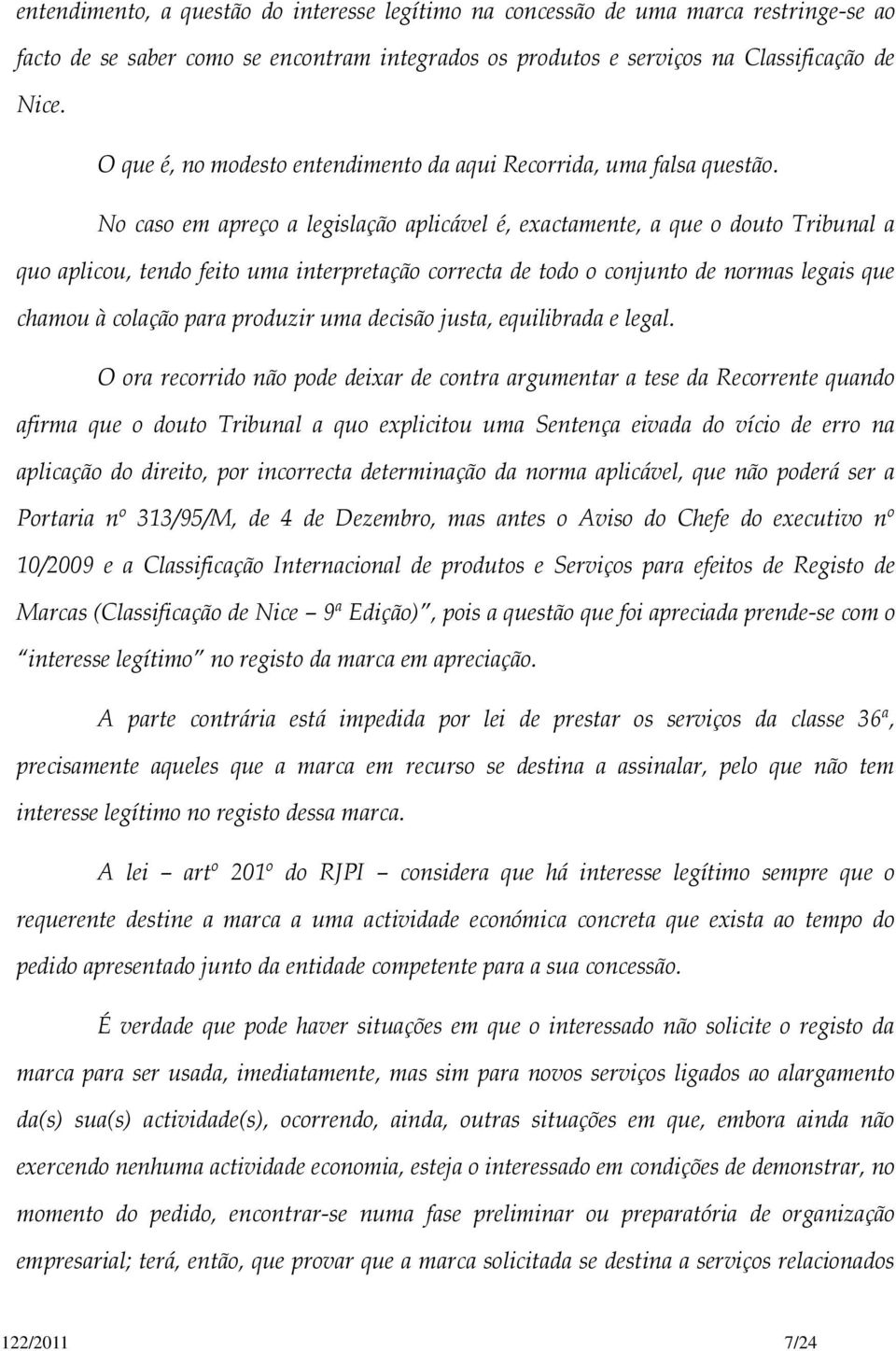 No caso em apreço a legislação aplicável é, exactamente, a que o douto Tribunal a quo aplicou, tendo feito uma interpretação correcta de todo o conjunto de normas legais que chamou à colação para