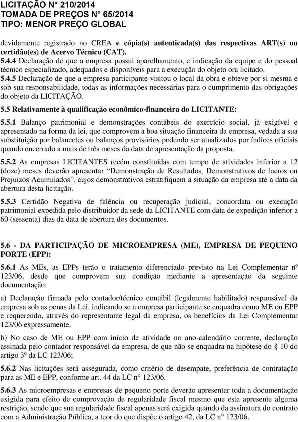 empresa participante visitou o local da obra e obteve por si mesma e sob sua responsabilidade, todas as informações necessárias para o cumprimento das obrigações do objeto da LICITAÇÃO. 5.