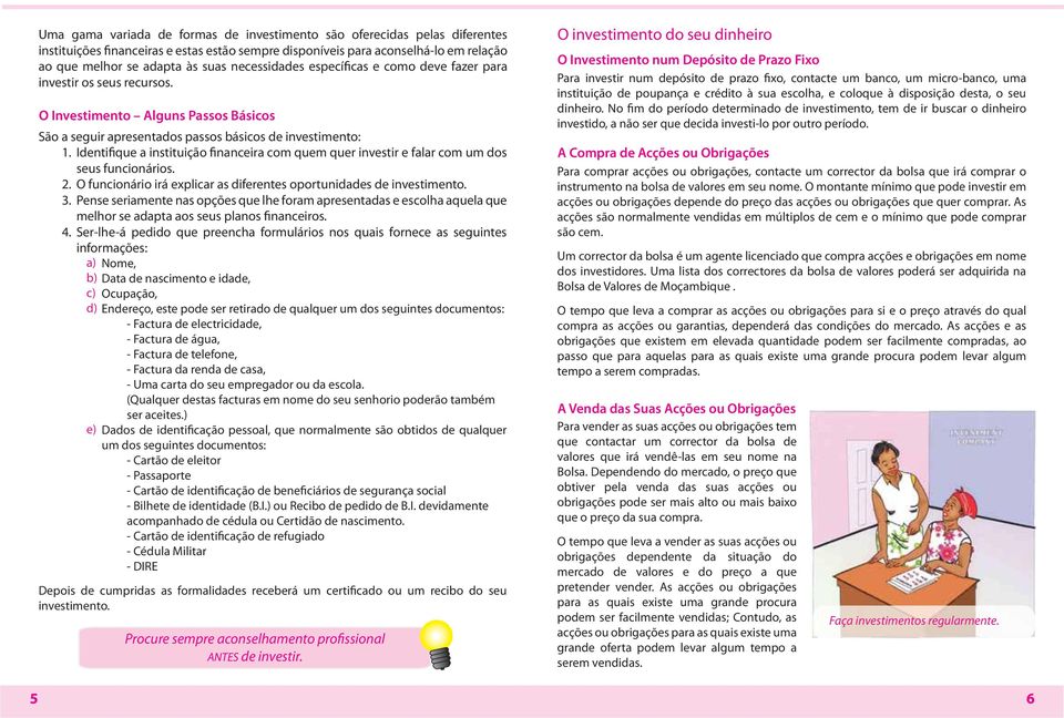 Identifique a instituição financeira com quem quer investir e falar com um dos seus funcionários. 2. O funcionário irá explicar as diferentes oportunidades de investimento. 3.