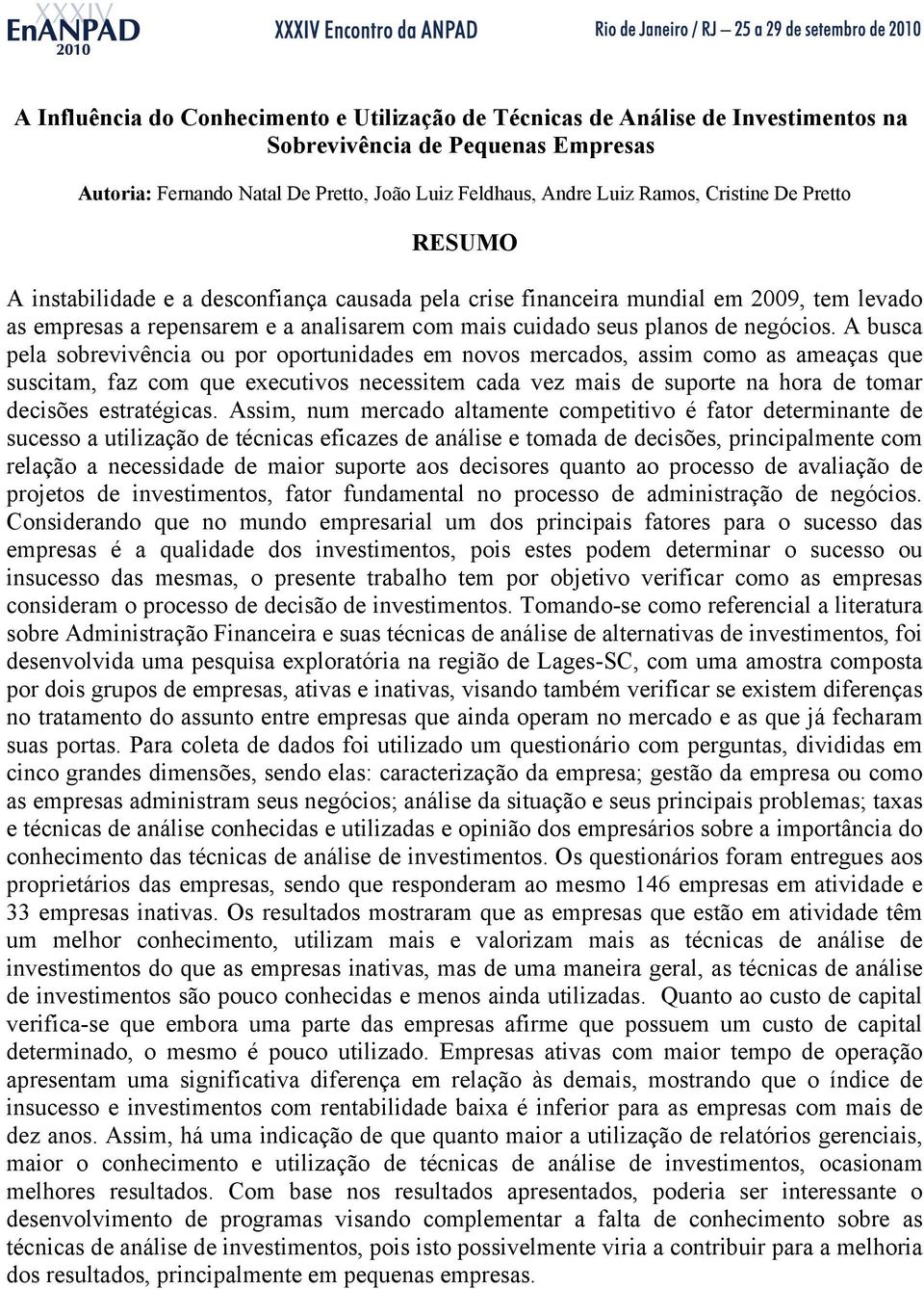 A busca pela sobrevivência ou por oportunidades em novos mercados, assim como as ameaças que suscitam, faz com que executivos necessitem cada vez mais de suporte na hora de tomar decisões