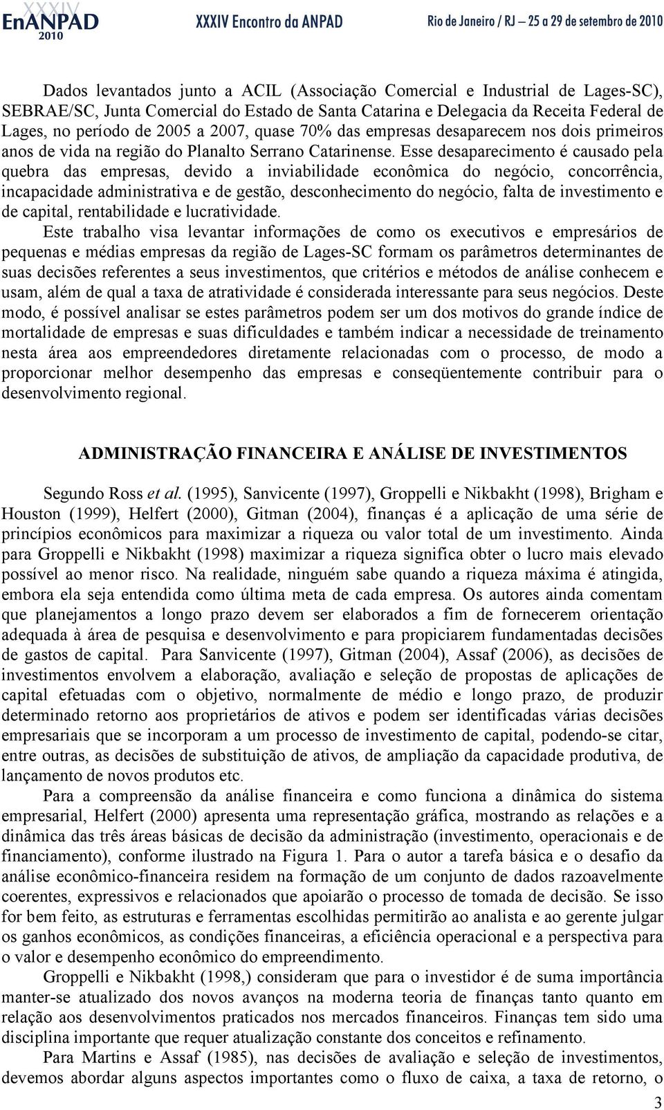 Esse desaparecimento é causado pela quebra das empresas, devido a inviabilidade econômica do negócio, concorrência, incapacidade administrativa e de gestão, desconhecimento do negócio, falta de