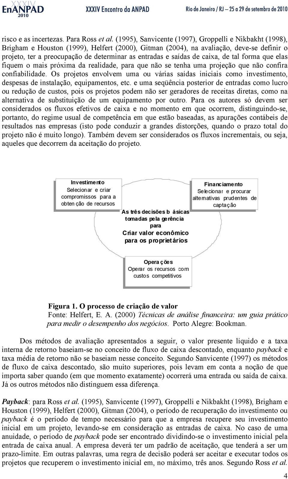 saídas de caixa, de tal forma que elas fiquem o mais próxima da realidade, para que não se tenha uma projeção que não confira confiabilidade.