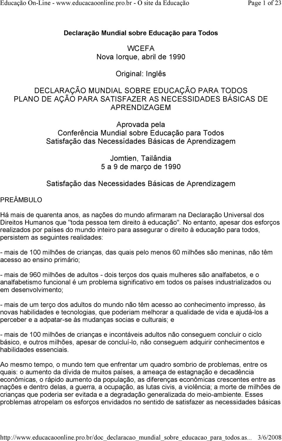 das Necessidades Básicas de Aprendizagem Há mais de quarenta anos, as nações do mundo afirmaram na Declaração Universal dos Direitos Humanos que "toda pessoa tem direito à educação".