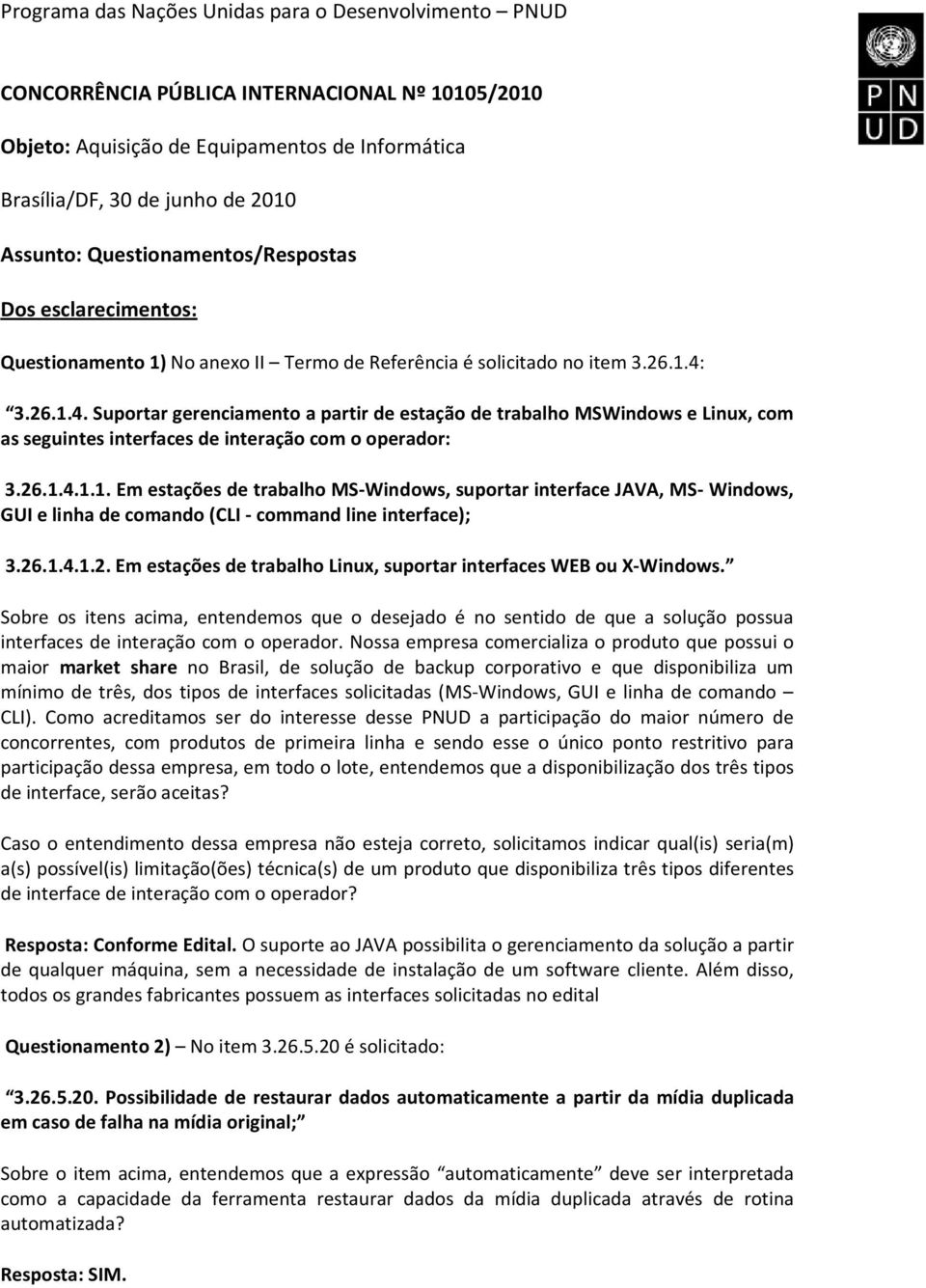 3.26.1.4. Suportar gerenciamento a partir de estação de trabalho MSWindows e Linux, com as seguintes interfaces de interação com o operador: 3.26.1.4.1.1. Em estações de trabalho MS-Windows, suportar interface JAVA, MS- Windows, GUI e linha de comando (CLI - command line interface); 3.