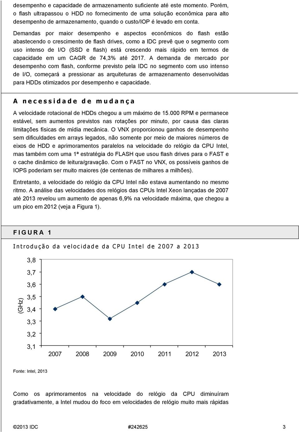 Demandas por maior desempenho e aspectos econômicos do flash estão abastecendo o crescimento de flash drives, como a IDC prevê que o segmento com uso intenso de I/O (SSD e flash) está crescendo mais