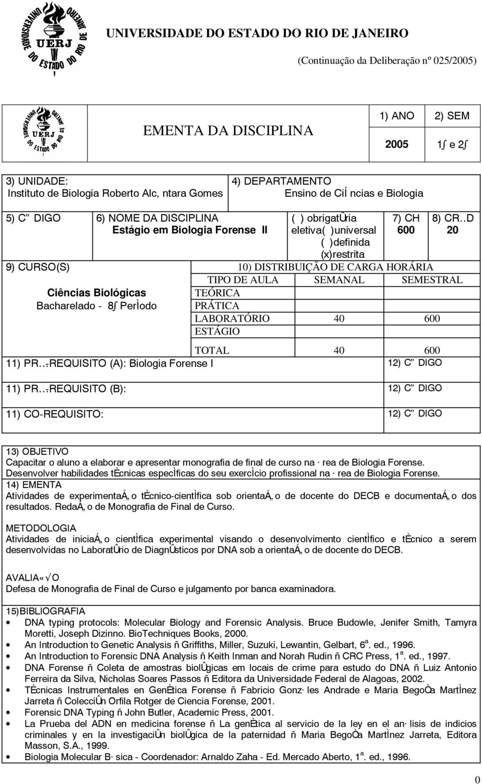 TEÓRICA Bacharelado - 8 PerÌodo PRÁTICA LABORATÓRIO 4 6 ESTÁGIO TOTAL 4 6 11) PR -REQUISITO (A): Biologia Forense I 12) C DIGO 11) PR -REQUISITO (B): 12) C DIGO 11) CO-REQUISITO: 12) C DIGO 13)