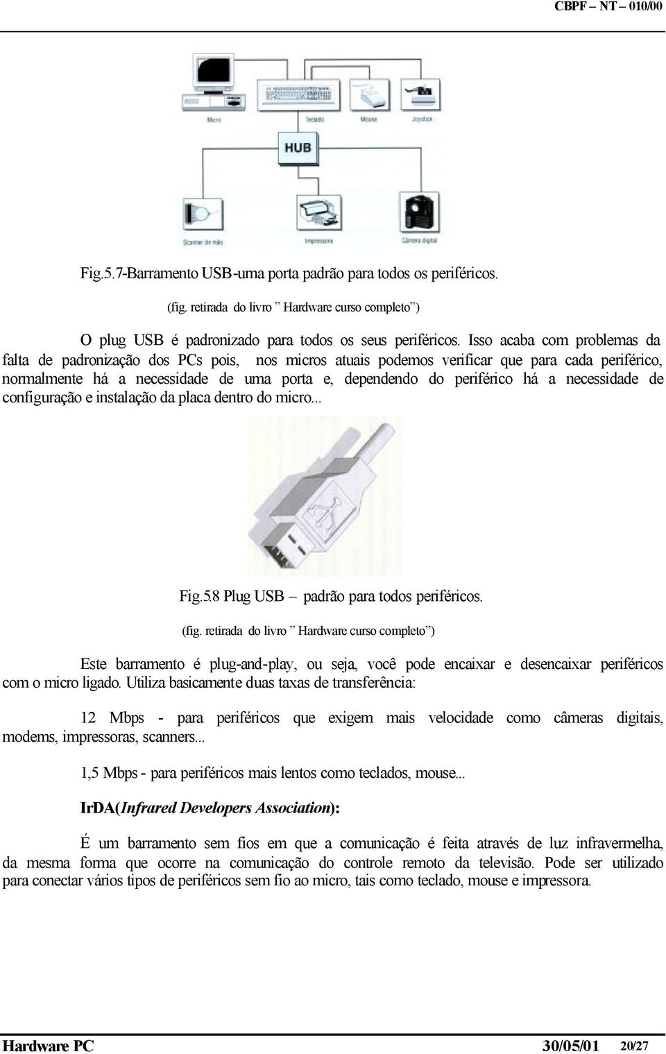 a necessidade de configuração e instalação da placa dentro do micro... Fig.5.8 Plug USB padrão para todos periféricos. (fig.