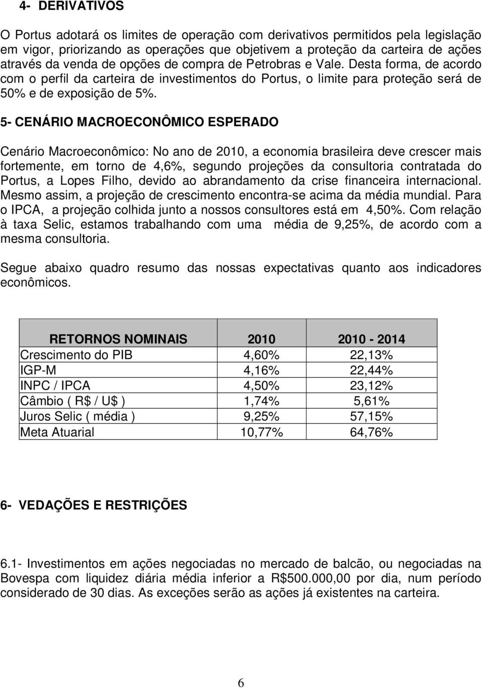 5- CENÁRIO MACROECONÔMICO ESPERADO Cenário Macroeconômico: No ano de 2010, a economia brasileira deve crescer mais fortemente, em torno de 4,6%, segundo projeções da consultoria contratada do Portus,