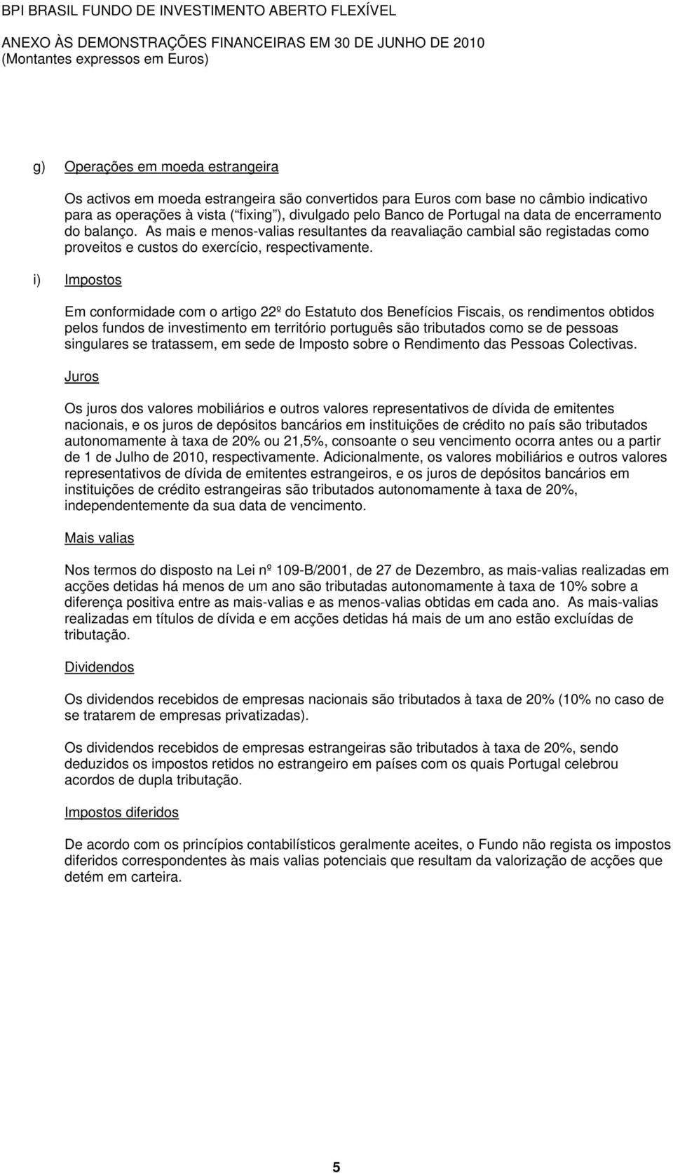i) Impostos Em conformidade com o artigo 22º do Estatuto dos Benefícios Fiscais, os rendimentos obtidos pelos fundos de investimento em território português são tributados como se de pessoas