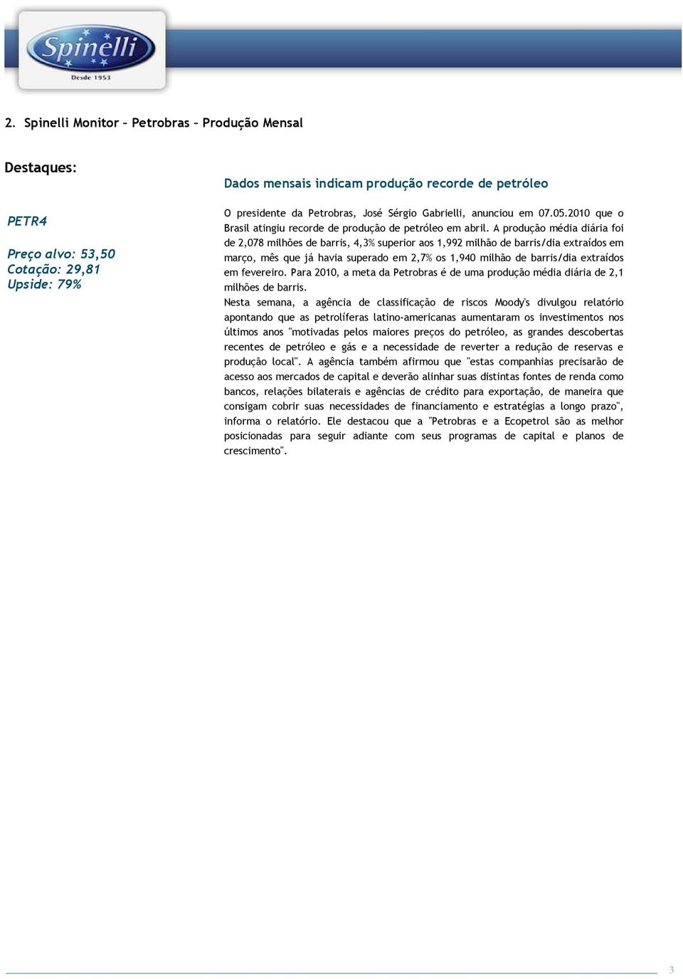 A produção média diária foi de 2,078 milhões de barris, 4,3% superior aos 1,992 milhão de barris/dia extraídos em março, mês que já havia superado em 2,7% os 1,940 milhão de barris/dia extraídos em