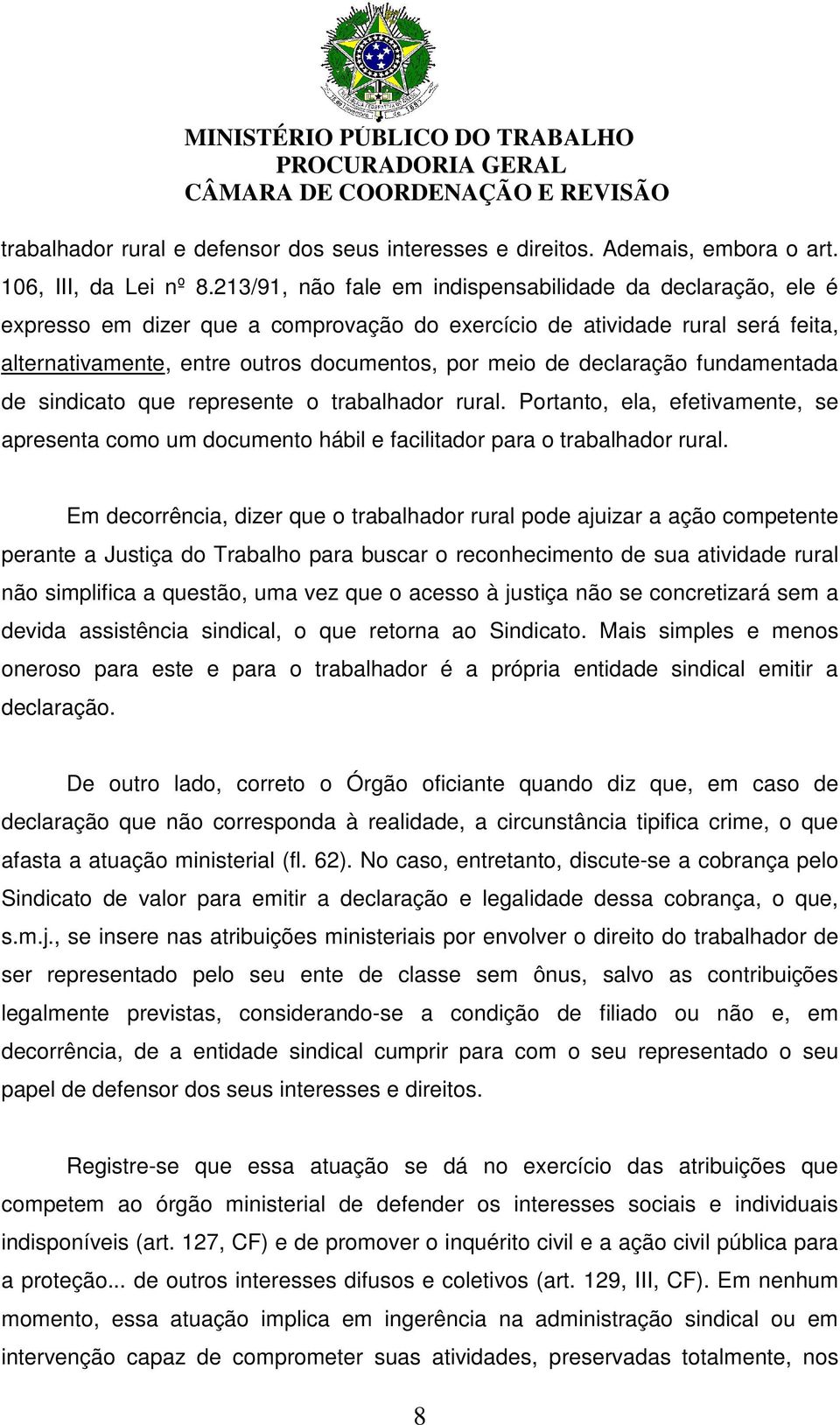 declaração fundamentada de sindicato que represente o trabalhador rural. Portanto, ela, efetivamente, se apresenta como um documento hábil e facilitador para o trabalhador rural.