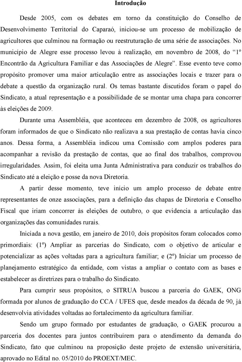 Esse evento teve como propósito promover uma maior articulação entre as associações locais e trazer para o debate a questão da organização rural.