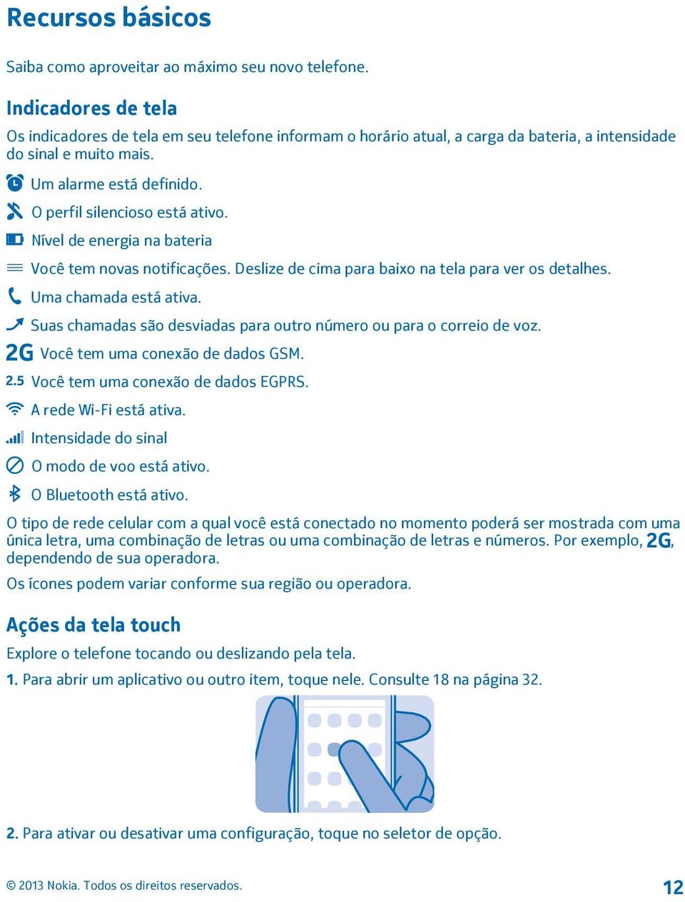 Nível de energia na bateria Você tem novas notificações. Deslize de cima para baixo na tela para ver os detalhes. Uma chamada está ativa.