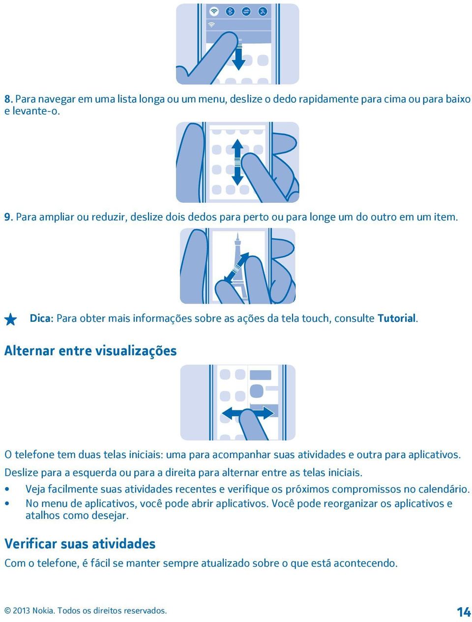 Alternar entre visualizações O telefone tem duas telas iniciais: uma para acompanhar suas atividades e outra para aplicativos.