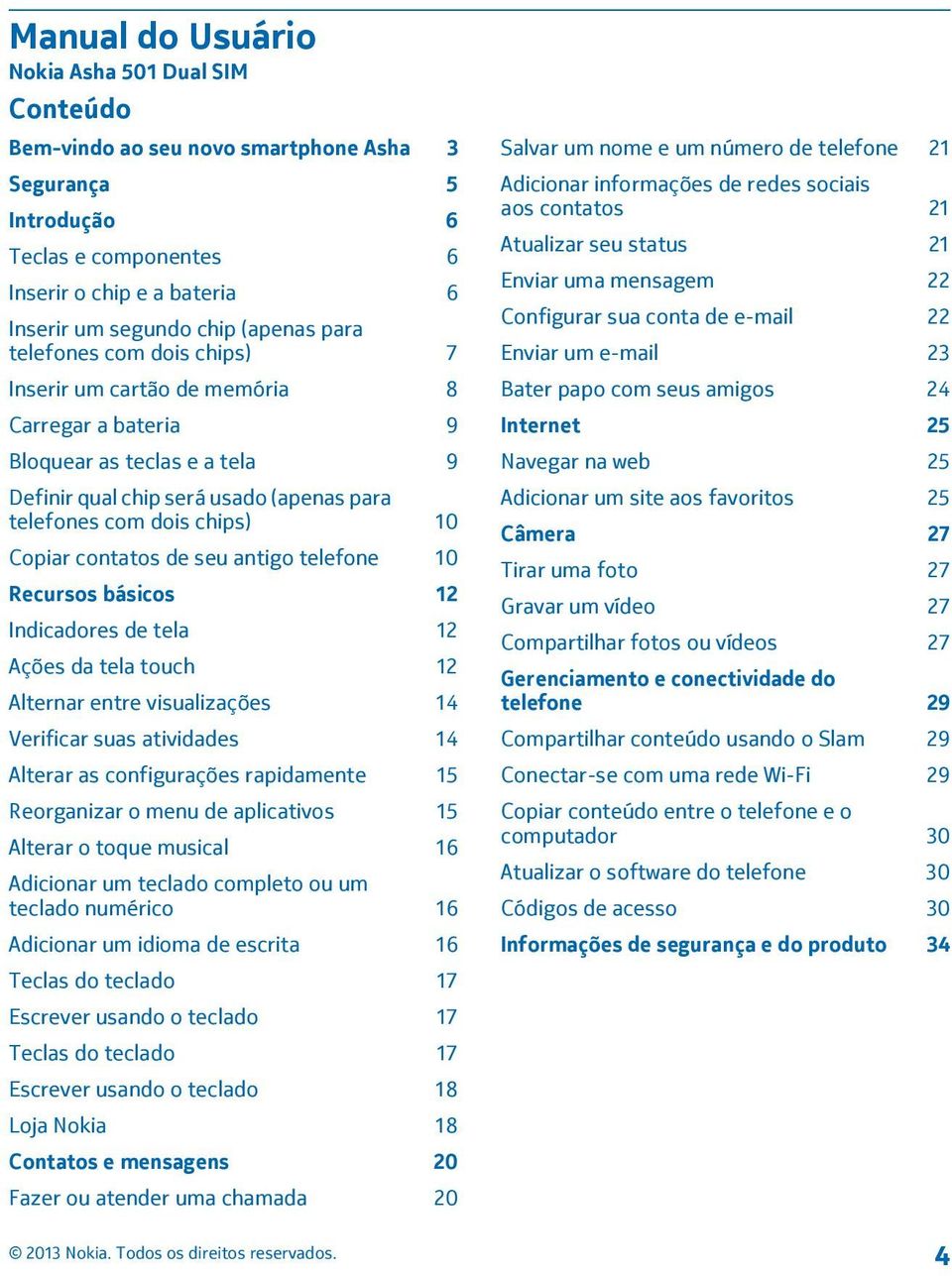 contatos de seu antigo telefone 10 Recursos básicos 12 Indicadores de tela 12 Ações da tela touch 12 Alternar entre visualizações 14 Verificar suas atividades 14 Alterar as configurações rapidamente