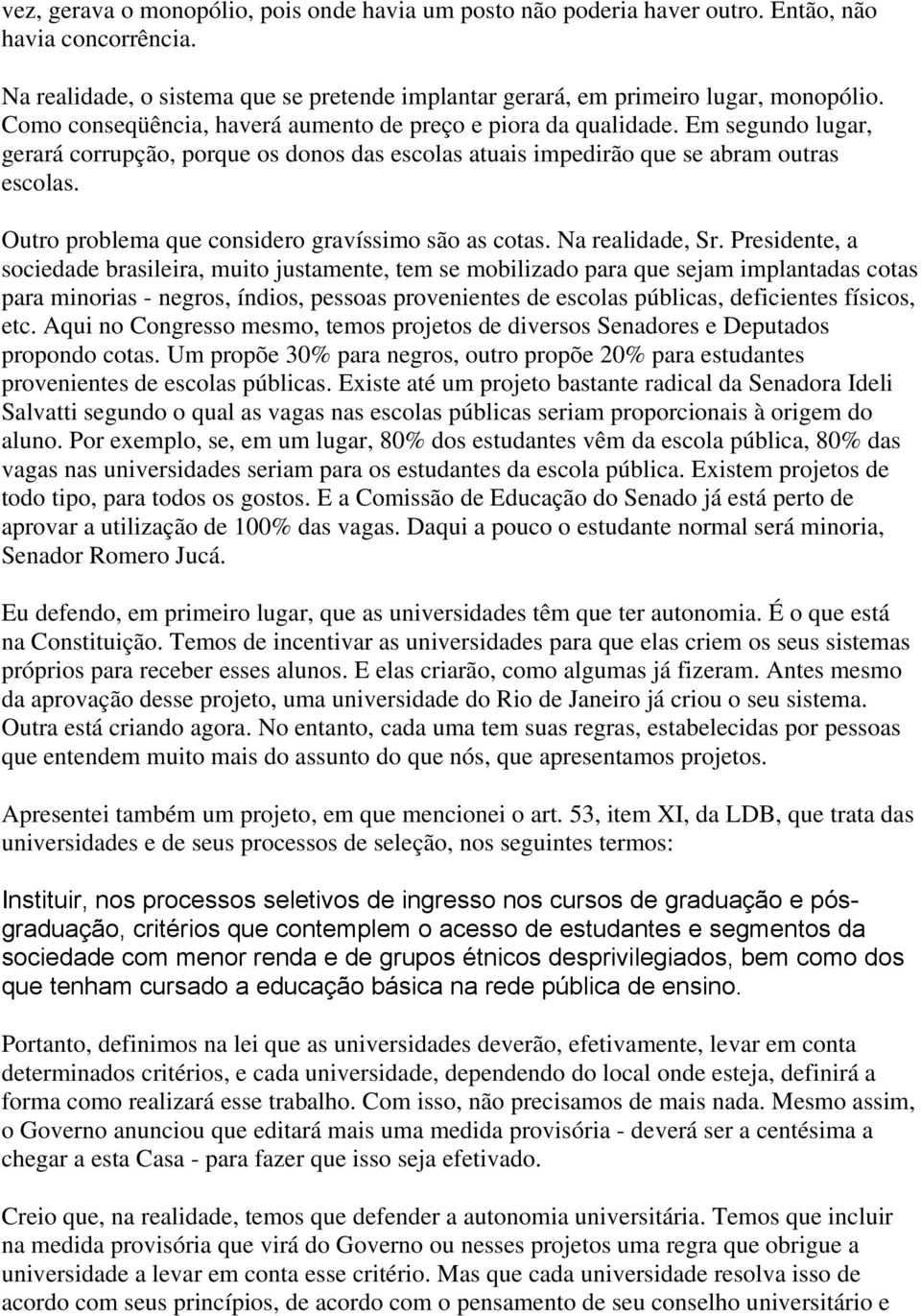 Outro problema que considero gravíssimo são as cotas. Na realidade, Sr.