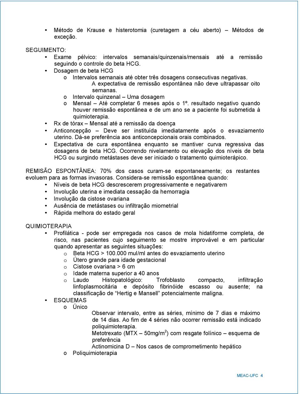 Interval quinzenal Uma dsagem Mensal Até cmpletar 6 meses após 1º. resultad negativ quand huver remissã espntânea e de um an se a paciente fi submetida à quimiterapia.