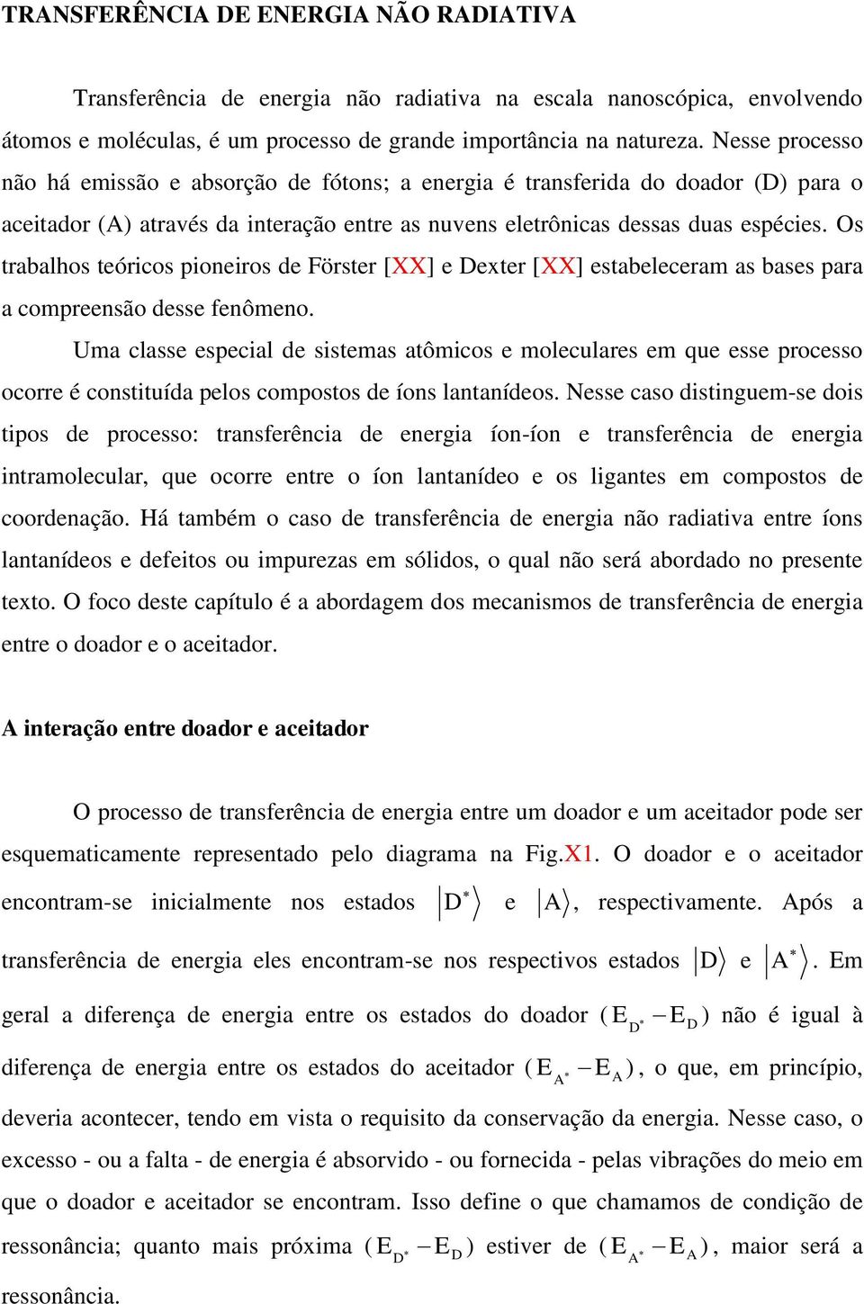 Os tabalhos tóicos pionios d Föst [XX] xt [XX] stablcam as bass paa a compnsão dss nômno. ma class spcial d sistmas atômicos molculas m qu ss pocsso oco é constituída plos compostos d íons lantanídos.