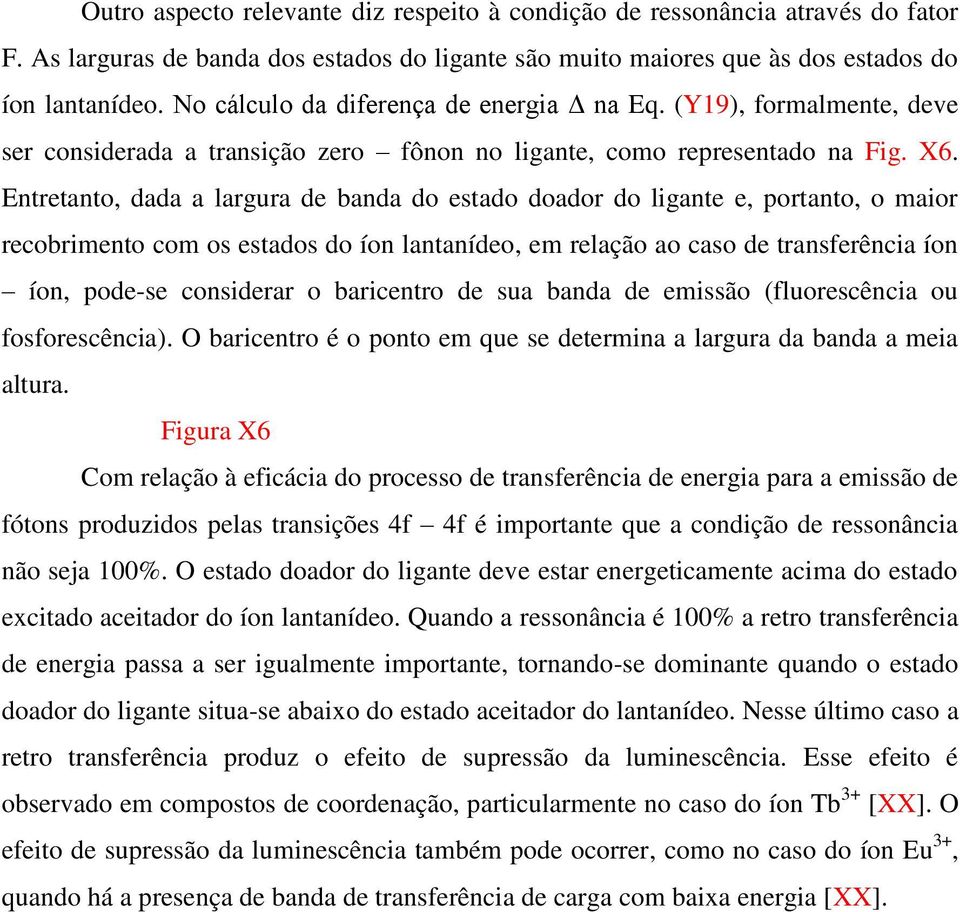 Enttanto, dada a lagua d banda do stado doado do ligant, potanto, o maio cobimnto com os stados do íon lantanído, m lação ao caso d tansência íon íon, pod-s consida o baicnto d sua banda d missão