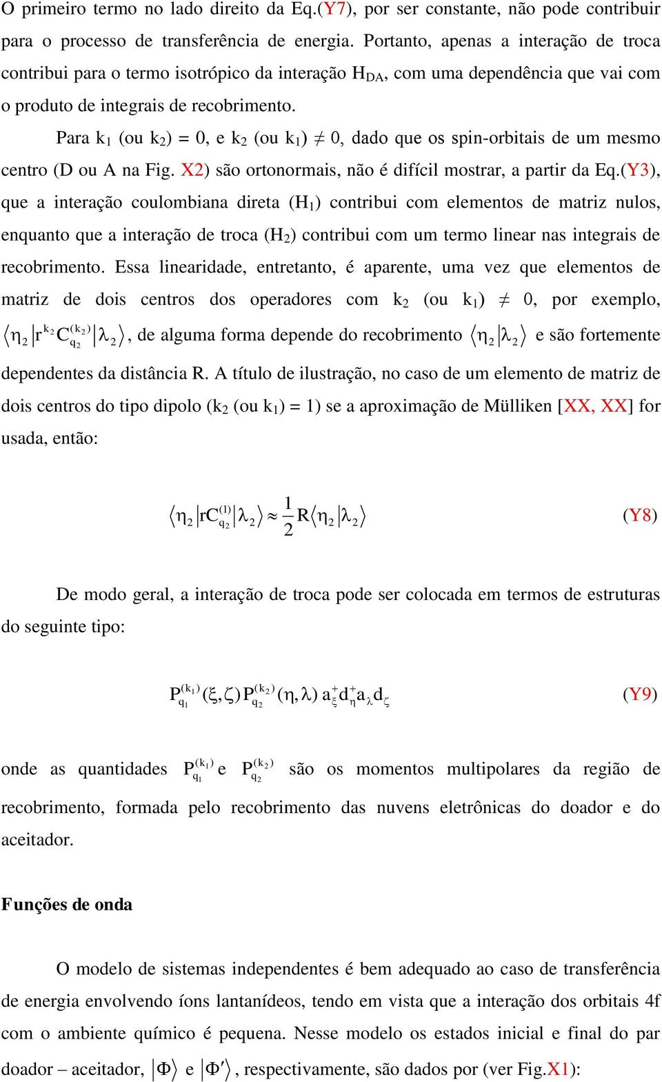 Paa k (ou k = 0, k (ou k 0, dado qu os spin-obitais d um msmo cnto ( ou na Fig. X são otonomais, não é diícil mosta, a pati da Eq.