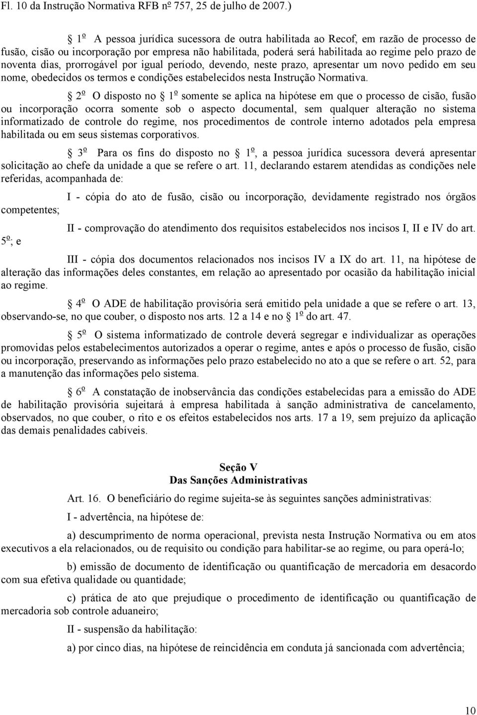 dias, prorrogável por igual período, devendo, neste prazo, apresentar um novo pedido em seu nome, obedecidos os termos e condições estabelecidos nesta Instrução Normativa.