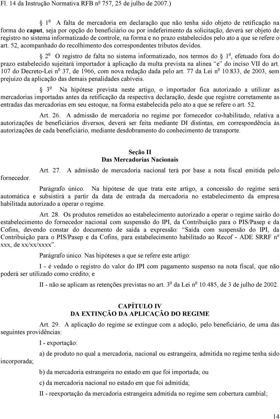 no sistema informatizado de controle, na forma e no prazo estabelecidos pelo ato a que se refere o art. 52, acompanhado do recolhimento dos correspondentes tributos devidos.