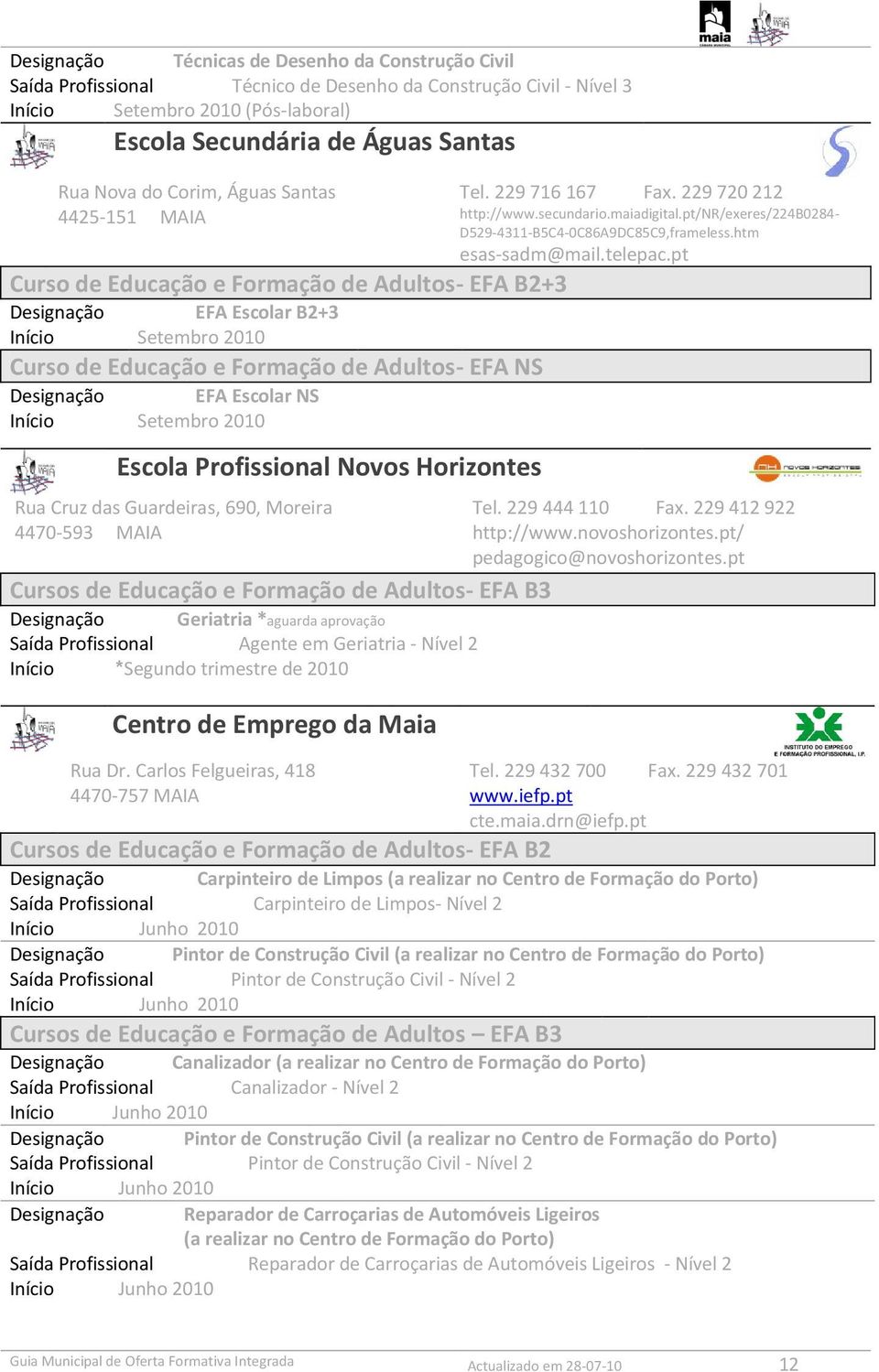 pt Curso de Educação e Formação de Adultos- EFA B2+3 EFA Escolar B2+3 Curso de Educação e Formação de Adultos- EFA NS EFA Escolar NS Escola Profissional Novos Horizontes Rua Cruz das Guardeiras, 690,