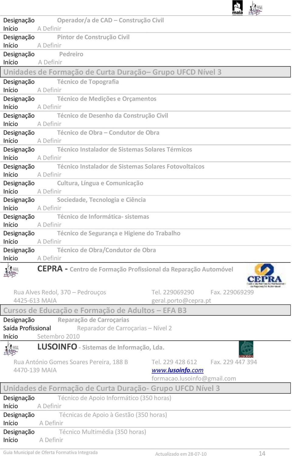 Sociedade, Tecnologia e Ciência Técnico de Informática- sistemas Técnico de Segurança e Higiene do Trabalho Técnico de Obra/Condutor de Obra Início A Definir CEPRA - Centro de Formação Profissional