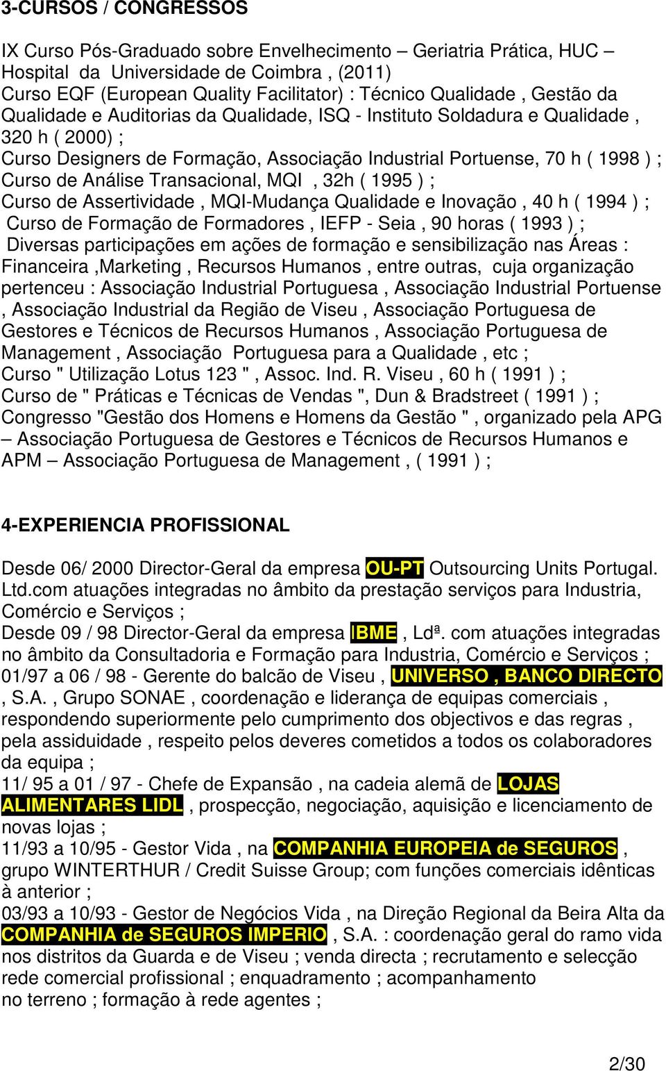 Transacional, MQI, 32h ( 1995 ) ; Curso de Assertividade, MQI-Mudança Qualidade e Inovação, 40 h ( 1994 ) ; Curso de Formação de Formadores, IEFP - Seia, 90 horas ( 1993 ) ; Diversas participações em