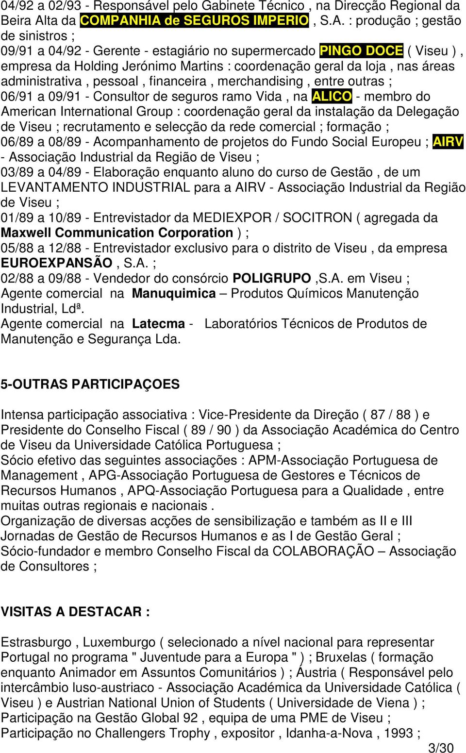 HIA de SEGUROS IMPERIO, S.A. : produção ; gestão de sinistros ; 09/91 a 04/92 - Gerente - estagiário no supermercado PINGO DOCE ( Viseu ), empresa da Holding Jerónimo Martins : coordenação geral da