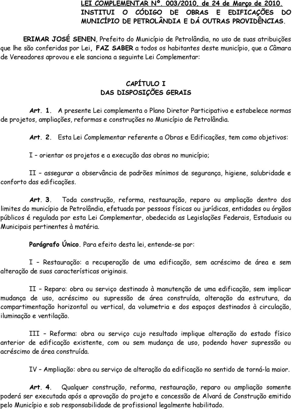 e ele sanciona a seguinte Lei Complementar: CAPÍTULO I DAS DISPOSIÇÕES GERAIS Art. 1.