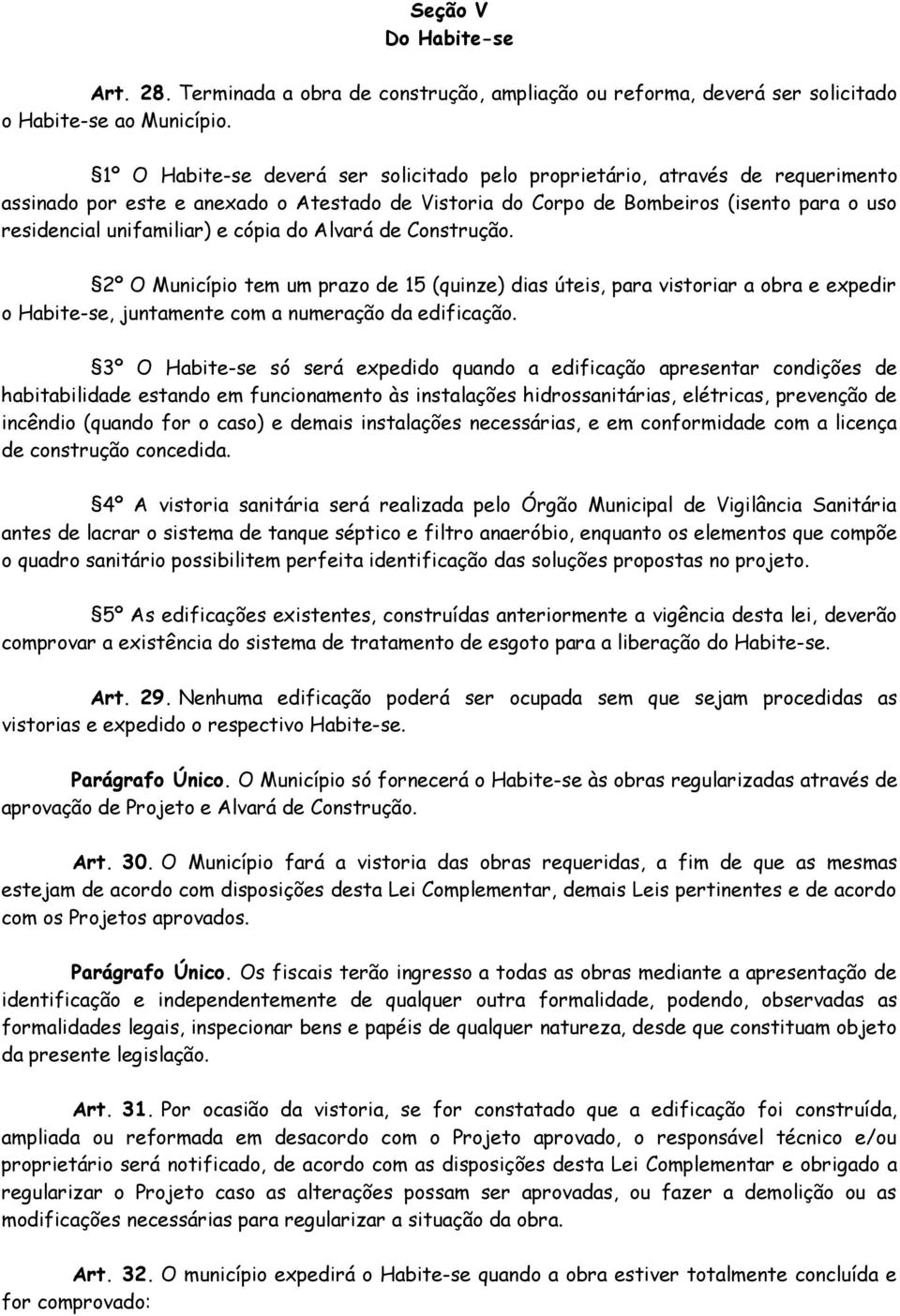 cópia do Alvará de Construção. 2º O Município tem um prazo de 15 (quinze) dias úteis, para vistoriar a obra e expedir o Habite-se, juntamente com a numeração da edificação.